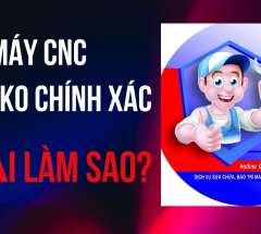 Hướng dẫn khắc phục lỗi Máy CNC Cắt Không Chính Xác (Sai Kích Thước/Lệch)?